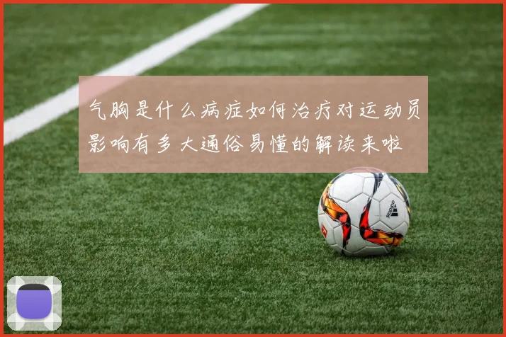 气胸是什么病症如何治疗对运动员影响有多大通俗易懂的解读来啦