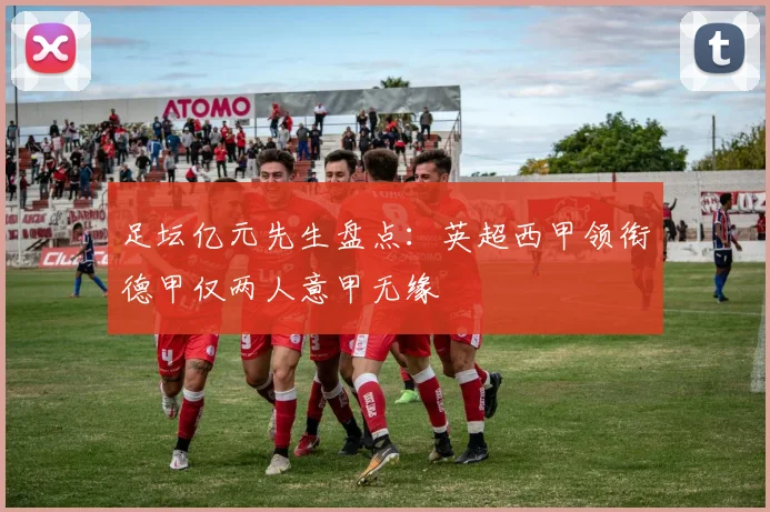 足坛亿元先生盘点：英超西甲领衔德甲仅两人意甲无缘