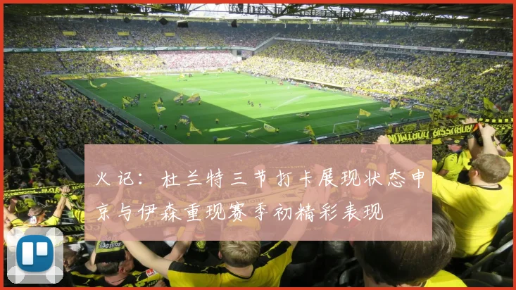火记：杜兰特三节打卡展现状态申京与伊森重现赛季初精彩表现