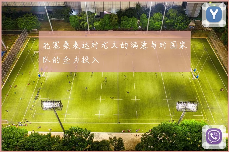 孔塞桑表达对尤文的满意与对国家队的全力投入