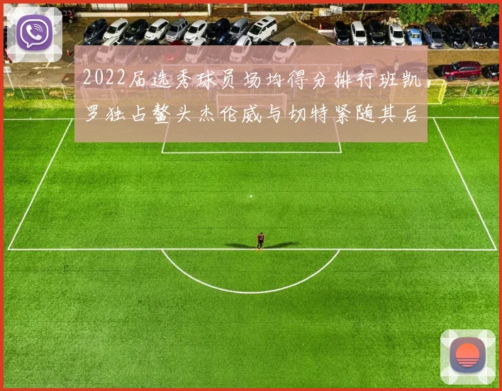 2022届选秀球员场均得分排行班凯罗独占鳌头杰伦威与切特紧随其后
