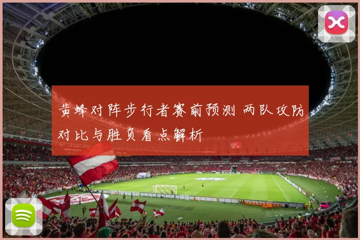 黄蜂对阵步行者赛前预测 两队攻防对比与胜负看点解析